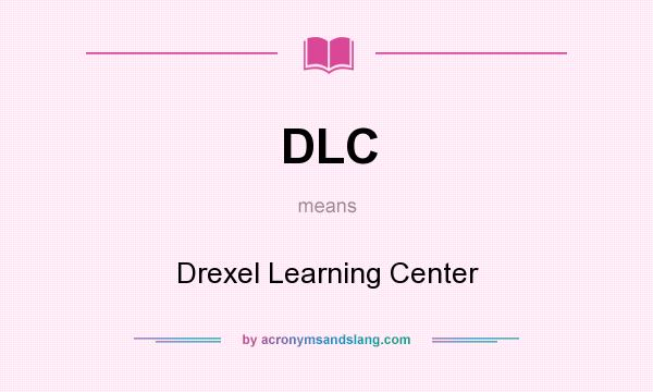 What does DLC mean? It stands for Drexel Learning Center
