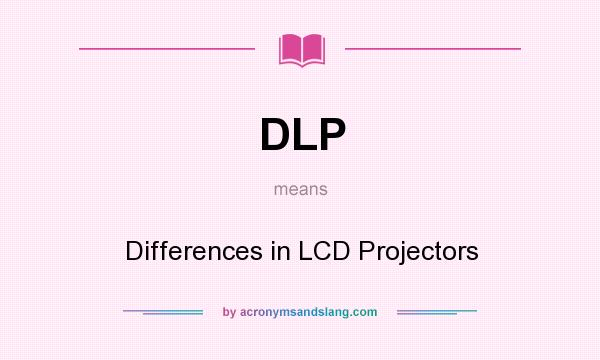 What does DLP mean? It stands for Differences in LCD Projectors
