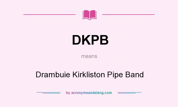 What does DKPB mean? It stands for Drambuie Kirkliston Pipe Band