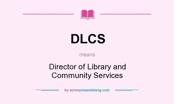 What does DLCS mean? It stands for Director of Library and Community Services