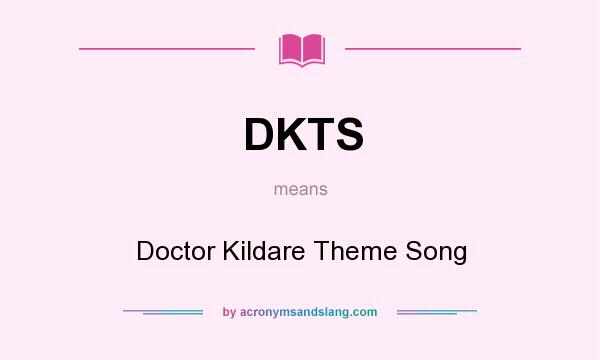 What does DKTS mean? It stands for Doctor Kildare Theme Song