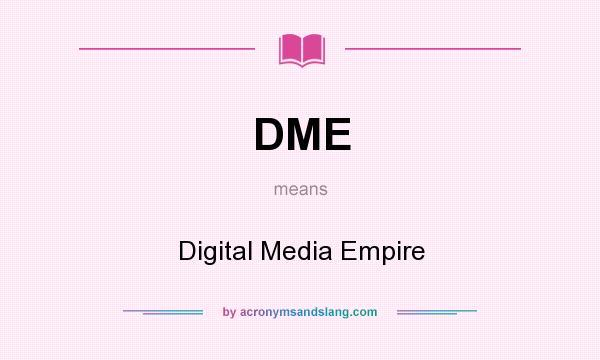 What does DME mean? It stands for Digital Media Empire
