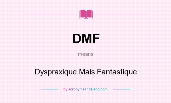 What does DMF mean? It stands for Dyspraxique Mais Fantastique