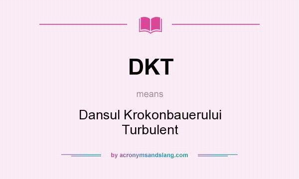 What does DKT mean? It stands for Dansul Krokonbauerului Turbulent