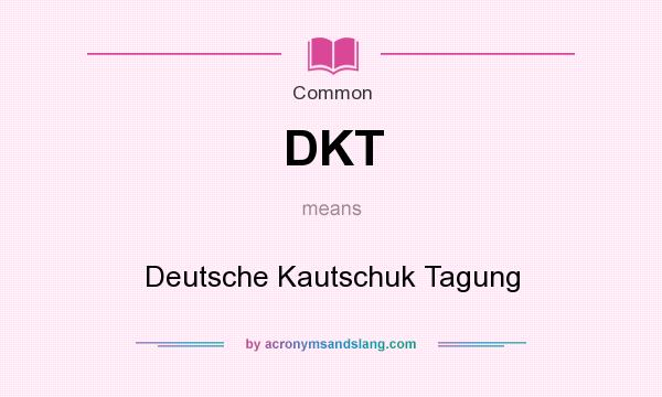 What does DKT mean? It stands for Deutsche Kautschuk Tagung