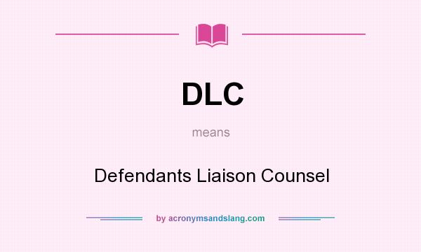 What does DLC mean? It stands for Defendants Liaison Counsel