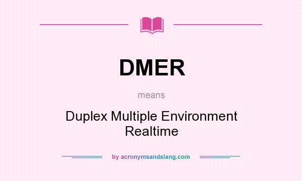 What does DMER mean? It stands for Duplex Multiple Environment Realtime