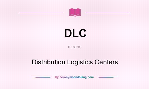 What does DLC mean? It stands for Distribution Logistics Centers