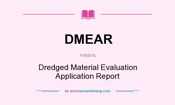 What does DMEAR mean? It stands for Dredged Material Evaluation Application Report