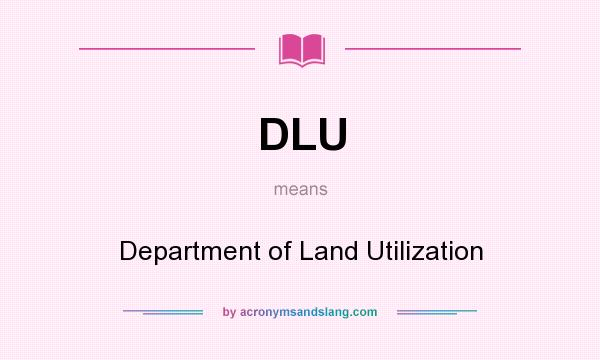What does DLU mean? It stands for Department of Land Utilization