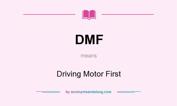 What does DMF mean? It stands for Driving Motor First