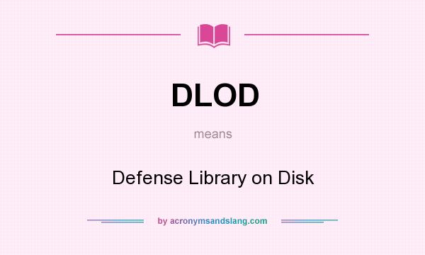 What does DLOD mean? It stands for Defense Library on Disk