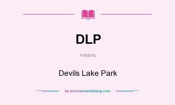 What does DLP mean? It stands for Devils Lake Park