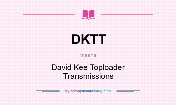 What does DKTT mean? It stands for David Kee Toploader Transmissions