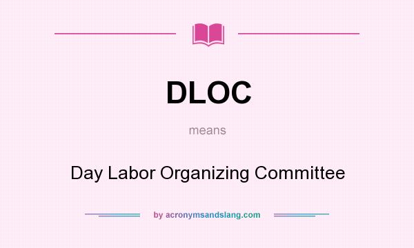 What does DLOC mean? It stands for Day Labor Organizing Committee