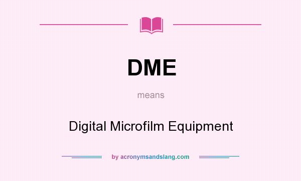 What does DME mean? It stands for Digital Microfilm Equipment