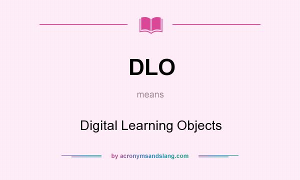 What does DLO mean? It stands for Digital Learning Objects