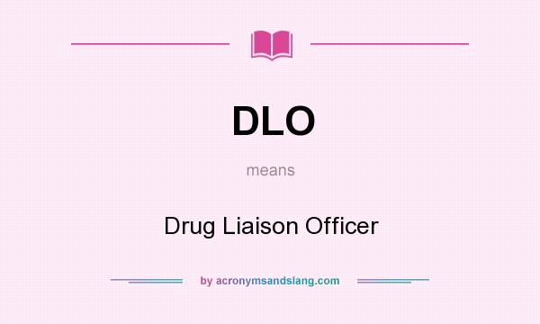 What does DLO mean? It stands for Drug Liaison Officer