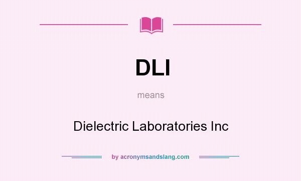 What does DLI mean? It stands for Dielectric Laboratories Inc