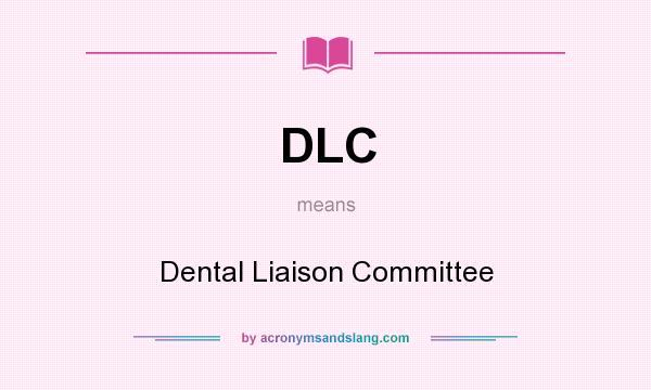 What does DLC mean? It stands for Dental Liaison Committee