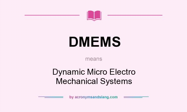 What does DMEMS mean? It stands for Dynamic Micro Electro Mechanical Systems