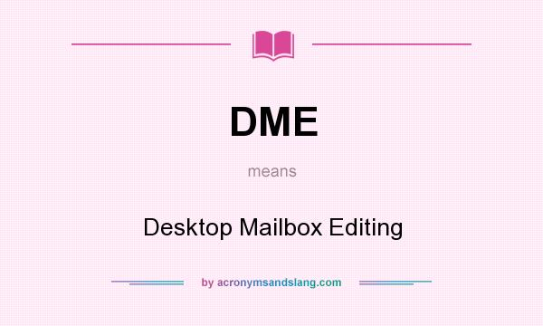 What does DME mean? It stands for Desktop Mailbox Editing