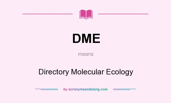 What does DME mean? It stands for Directory Molecular Ecology