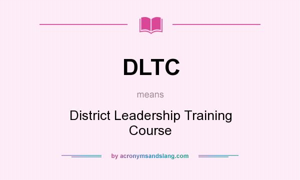 What does DLTC mean? It stands for District Leadership Training Course
