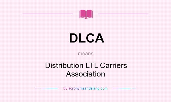 What does DLCA mean? It stands for Distribution LTL Carriers Association