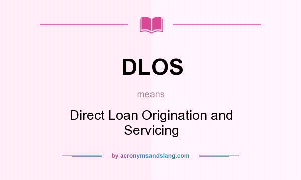 What does DLOS mean? It stands for Direct Loan Origination and Servicing