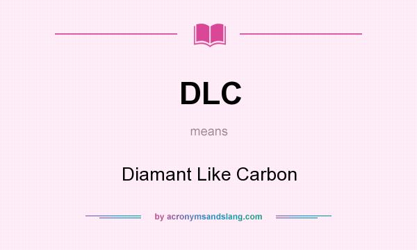 What does DLC mean? It stands for Diamant Like Carbon