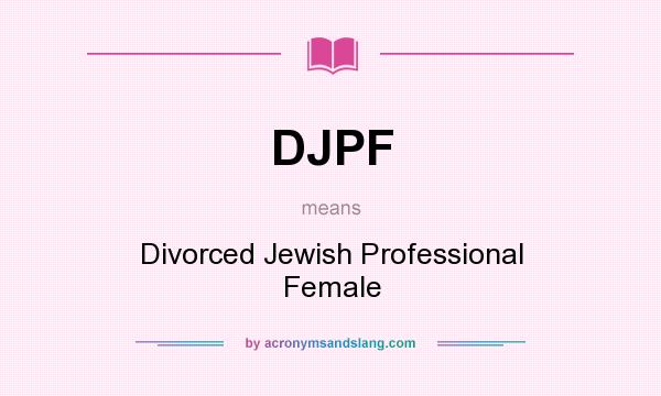 What does DJPF mean? It stands for Divorced Jewish Professional Female