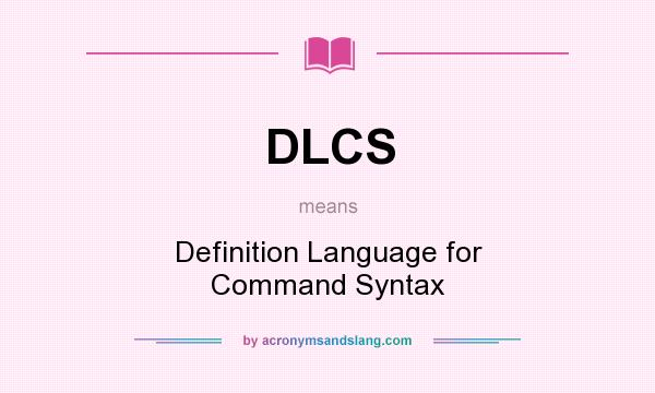What does DLCS mean? It stands for Definition Language for Command Syntax