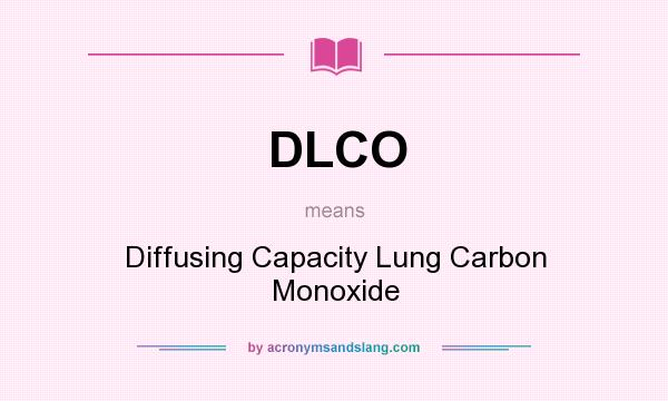 What does DLCO mean? It stands for Diffusing Capacity Lung Carbon Monoxide