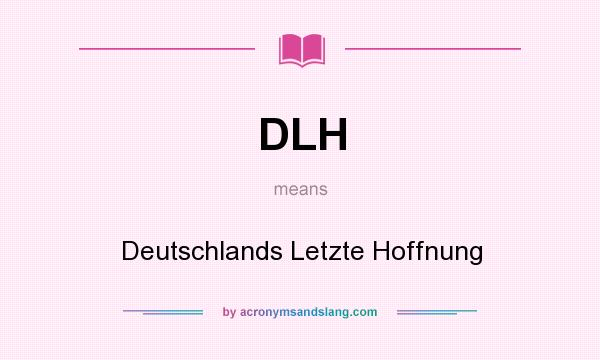 What does DLH mean? It stands for Deutschlands Letzte Hoffnung
