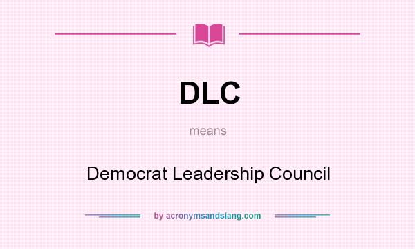 What does DLC mean? It stands for Democrat Leadership Council