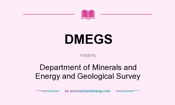 What does DMEGS mean? It stands for Department of Minerals and Energy and Geological Survey