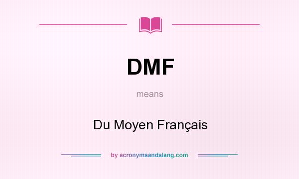 What does DMF mean? It stands for Du Moyen Français