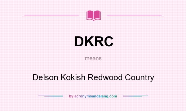 What does DKRC mean? It stands for Delson Kokish Redwood Country