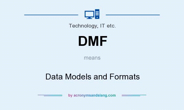 What does DMF mean? It stands for Data Models and Formats