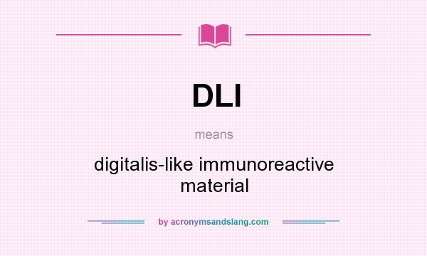 What does DLI mean? It stands for digitalis-like immunoreactive material
