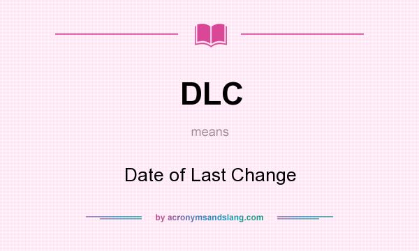 What does DLC mean? It stands for Date of Last Change