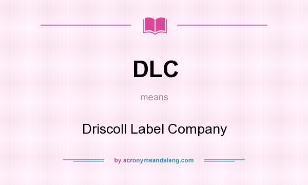 What does DLC mean? It stands for Driscoll Label Company