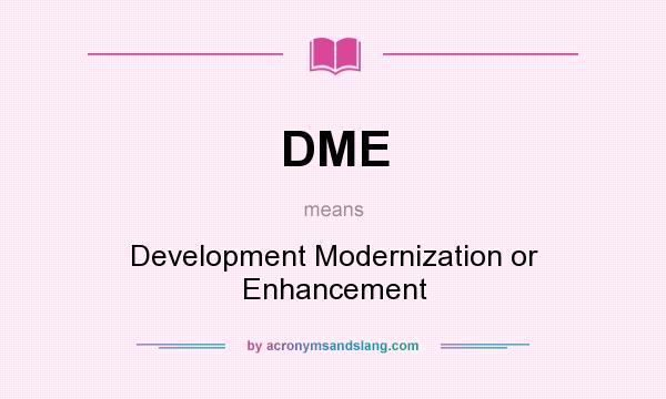 What does DME mean? It stands for Development Modernization or Enhancement