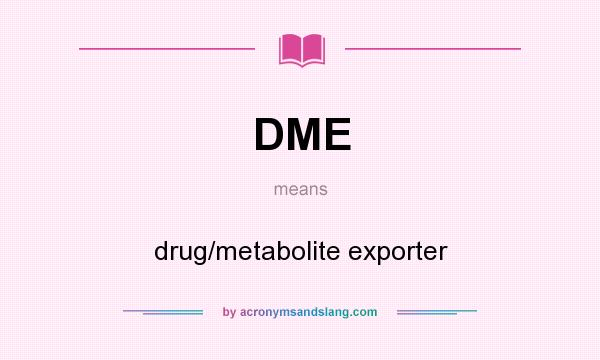 What does DME mean? It stands for drug/metabolite exporter