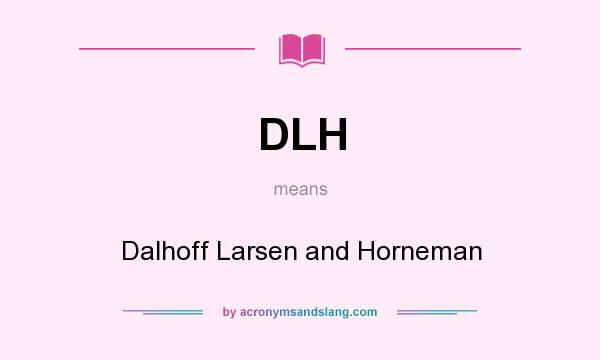 What does DLH mean? It stands for Dalhoff Larsen and Horneman