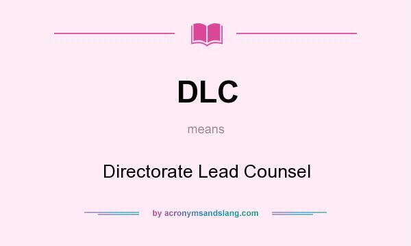What does DLC mean? It stands for Directorate Lead Counsel