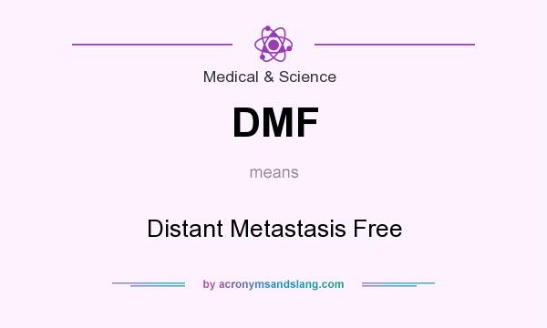 What does DMF mean? It stands for Distant Metastasis Free