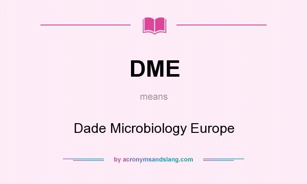 What does DME mean? It stands for Dade Microbiology Europe