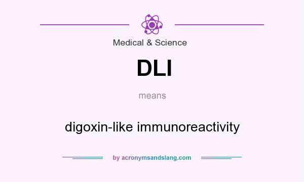 What does DLI mean? It stands for digoxin-like immunoreactivity